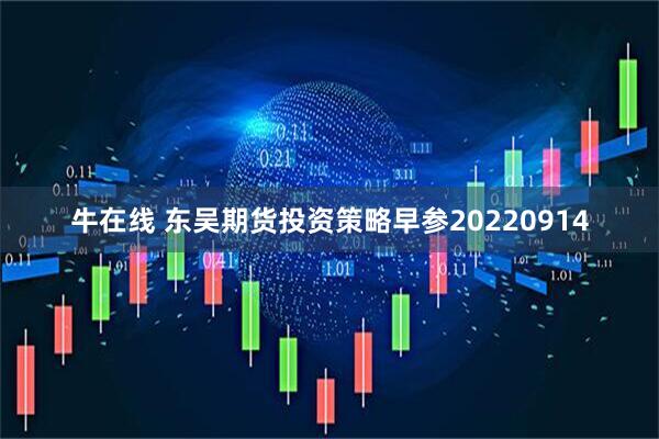 牛在线 东吴期货投资策略早参20220914