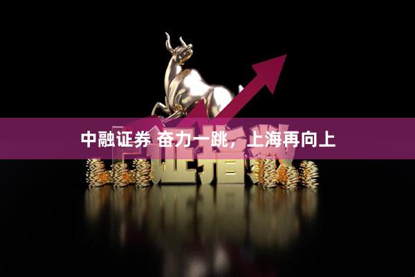 中融证券 奋力一跳，上海再向上