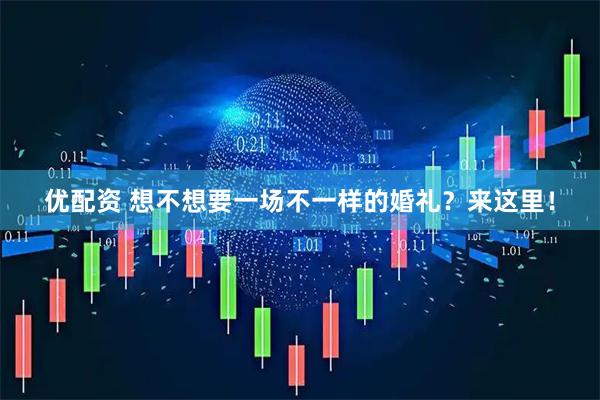 优配资 想不想要一场不一样的婚礼？来这里！
